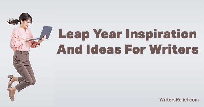 Leap Year Inspiration And Ideas For Writers